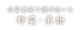 品質重視で選び抜いた野菜・果物